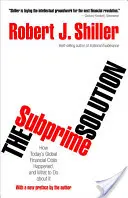 La solution des subprimes : Comment la crise financière mondiale d'aujourd'hui s'est produite, et que faire ? - The Subprime Solution: How Today's Global Financial Crisis Happened, and What to Do about It