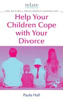 Aidez vos enfants à faire face à votre divorce : Un guide de Relate - Help Your Children Cope with Your Divorce: A Relate Guide