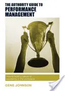 The Authority Guide to Performance Management : Comment construire une culture de l'excellence sur le lieu de travail - The Authority Guide to Performance Management: How to Build a Culture of Excellence in the Workplace