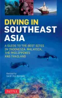Plongée en Asie du Sud-Est : Un guide des meilleurs sites d'Indonésie, de Malaisie, des Philippines et de Thaïlande - Diving in Southeast Asia: A Guide to the Best Sites in Indonesia, Malaysia, the Philippines and Thailand