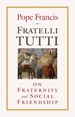 Fratelli Tutti : Sur la fraternité et l'amitié sociale - Fratelli Tutti: On Fraternity and Social Friendship