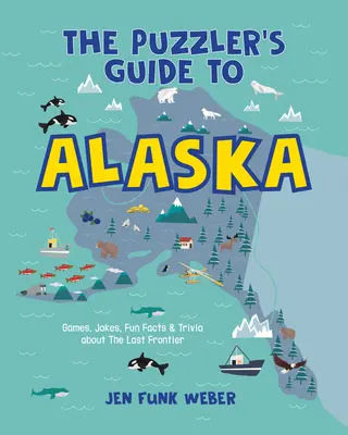 Le guide de l'énigme en Alaska : Jeux, blagues, faits amusants et anecdotes sur la dernière frontière - The Puzzler's Guide to Alaska: Games, Jokes, Fun Facts & Trivia about the Last Frontier