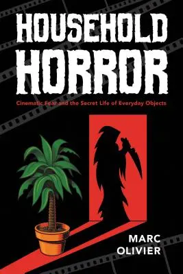 L'horreur domestique : La peur cinématographique et la vie secrète des objets quotidiens - Household Horror: Cinematic Fear and the Secret Life of Everyday Objects