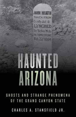 L'Arizona hanté : Fantômes et phénomènes étranges de l'État du Grand Canyon - Haunted Arizona: Ghosts and Strange Phenomena of the Grand Canyon State