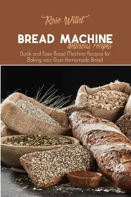 Bread Machine Delicious Recipes : Recettes rapides et faciles pour la machine à pain pour cuire votre propre pain maison - Bread Machine Delicious Recipes: Quick and Easy Bread Machine Recipes for Baking your Own Homemade Bread