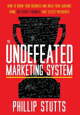Le système de marketing invaincu : Comment développer votre entreprise et votre audience en utilisant la formule secrète qui permet d'élire les présidents - The Undefeated Marketing System: How to Grow Your Business and Build Your Audience Using the Secret Formula That Elects Presidents
