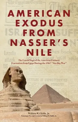 L'exode américain du Nil de Nasser : La saga inédite de l'évacuation de l'ambassade américaine d'Égypte pendant la guerre des six jours de 1967 - American Exodus from Nasser's Nile: The Untold Saga of the American Embassy Evacuation from Egypt During the 1967 Six-Day War