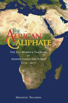 Le califat africain : La vie, l'œuvre et les enseignements de Shaykh Usman dan Fodio - The African Caliphate: The Life, Work and Teachings of Shaykh Usman dan Fodio