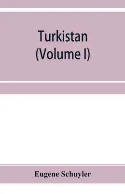 Turkistan, notes d'un voyage au Turkistan russe, à Khokand, Boukhara et Kuldja (Volume I) - Turkistan; notes of a journey in Russian Turkistan, Khokand, Bukhara, and Kuldja (Volume I)