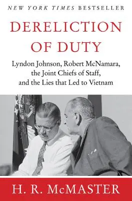 Manquement au devoir : Johnson, McNamara, les chefs d'état-major et les mensonges qui ont conduit au Viêt Nam - Dereliction of Duty: Johnson, McNamara, the Joint Chiefs of Staff, and the Lies That Led to Vietnam