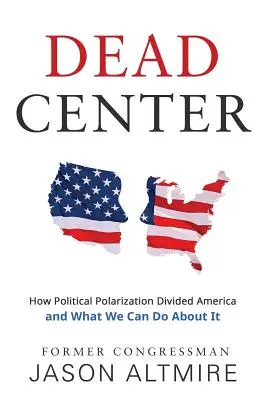 Dead Center : Comment la polarisation politique a divisé l'Amérique et ce que nous pouvons faire pour y remédier - Dead Center: How Political Polarization Divided America and What We Can Do about It