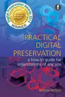 Préservation numérique pratique - Un guide pratique pour les organisations de toute taille - Practical Digital Preservation - A How-to Guide for Organizations of Any Size