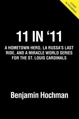 11 en 11 : Un héros local, le dernier tour en rouge de La Russa et une série mondiale miraculeuse pour les Cardinals de Saint-Louis - 11 in '11: A Hometown Hero, La Russa's Last Ride in Red, and a Miracle World Series for the St. Louis Cardinals