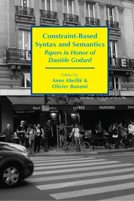 Syntaxe et sémantique basées sur les contraintes : Papiers en l'honneur de Danile Godard - Constraint-Based Syntax and Semantics: Papers in Honor of Danile Godard