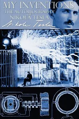 Mes inventions - L'autobiographie de Nikola Tesla - My Inventions - The Autobiography of Nikola Tesla