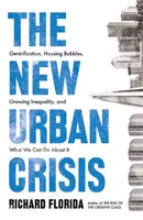 La nouvelle crise urbaine - Gentrification, bulles immobilières, inégalités croissantes, et ce que nous pouvons faire pour y remédier - New Urban Crisis - Gentrification, Housing Bubbles, Growing Inequality, and What We Can Do About It