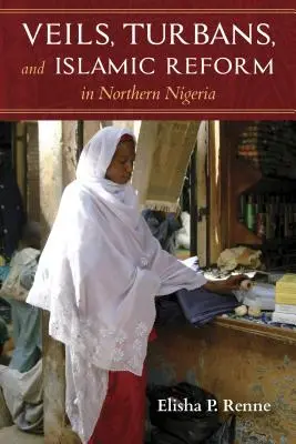 Voiles, turbans et réforme islamique dans le nord du Nigeria - Veils, Turbans, and Islamic Reform in Northern Nigeria