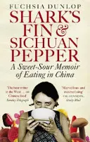 Aileron de requin et poivre de Sichuan - Une mémoire aigre-douce de la gastronomie chinoise - Shark's Fin and Sichuan Pepper - A sweet-sour memoir of eating in China