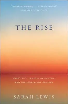 The Rise : Creativity, the Gift of Failure, and the Search for Mastery (L'ascension : la créativité, le don de l'échec et la recherche de la maîtrise) - The Rise: Creativity, the Gift of Failure, and the Search for Mastery