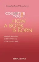 Yoga cognitif - Comment naît un livre : la Jérusalem céleste et les mystères du corps humain (Ben-Aharon Yeshayahu (Jesaiah)) - Cognitive Yoga - How a Book Is Born: Heavenly Jerusalem and the Mysteries of the Human Body (Ben-Aharon Yeshayahu (Jesaiah))