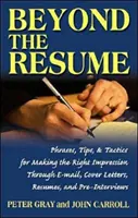 Au-delà du CV - Un guide complet pour faire bonne impression par le biais de courriels, de lettres de motivation, de CV et d'entretiens préliminaires - Beyond the Resume - A Comprehensive Guide to Making the Right Impression Through E-Mail, Cover Letters, Resumes, and Pre-Interviews