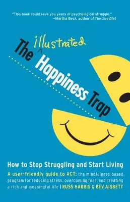 Le piège du bonheur illustré : comment arrêter de lutter et commencer à vivre - The Illustrated Happiness Trap: How to Stop Struggling and Start Living