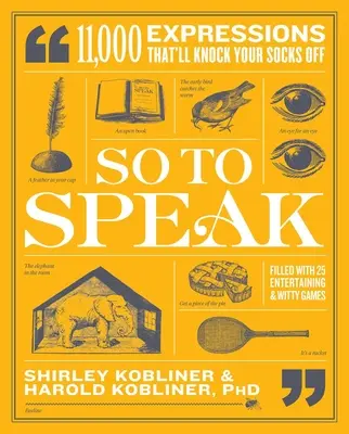 Pour parler : 11 000 expressions qui vous feront perdre la tête - So to Speak: 11,000 Expressions That'll Knock Your Socks Off