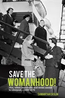 Sauvez la féminité ! Le vice, l'immoralité urbaine et le contrôle social à Liverpool, C. 1900-1976 - Save the Womanhood!: Vice, Urban Immorality and Social Control in Liverpool, C. 1900-1976