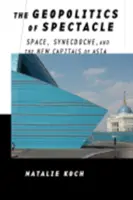 La géopolitique du spectacle : espace, synecdoque et nouvelles capitales asiatiques - The Geopolitics of Spectacle: Space, Synecdoche, and the New Capitals of Asia