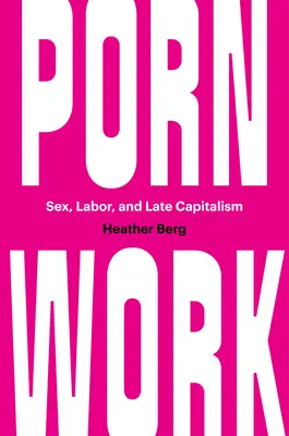 Porn Work : Sexe, travail et capitalisme tardif - Porn Work: Sex, Labor, and Late Capitalism
