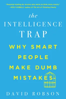 Le piège de l'intelligence : pourquoi les gens intelligents font des erreurs stupides - The Intelligence Trap: Why Smart People Make Dumb Mistakes