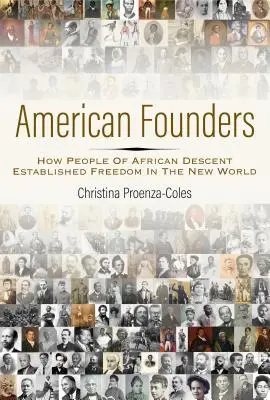 Les fondateurs américains : Comment les personnes d'origine africaine ont établi la liberté dans le Nouveau Monde - American Founders: How People of African Descent Established Freedom in the New World