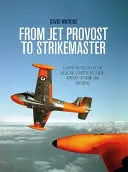 Du Jet Provost au Strikemaster : Une histoire définitive de l'avion de base et de l'avion de contre-insurrection à l'intérieur du pays et à l'étranger - From Jet Provost to Strikemaster: A Definitive History of the Basic and Counter-Insurgent Aircraft at Home and Overseas