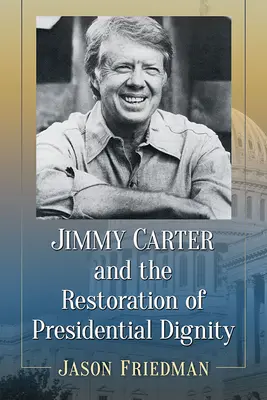 Jimmy Carter et la restauration de la dignité présidentielle - Jimmy Carter and the Restoration of Presidential Dignity