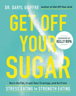 Le sucre : brûlez les graisses, écrasez vos fringales et passez de l'alimentation par le stress à l'alimentation par la force. - Get Off Your Sugar: Burn the Fat, Crush Your Cravings, and Go from Stress Eating to Strength Eating