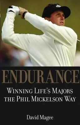 Endurance : Gagner les Majeurs de la vie à la manière de Phil Mickelson - Endurance: Winning Lifes Majors the Phil Mickelson Way