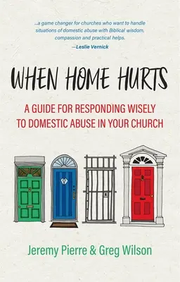 Quand la maison fait mal : Un guide pour répondre avec sagesse aux abus domestiques dans votre église - When Home Hurts: A Guide for Responding Wisely to Domestic Abuse in Your Church