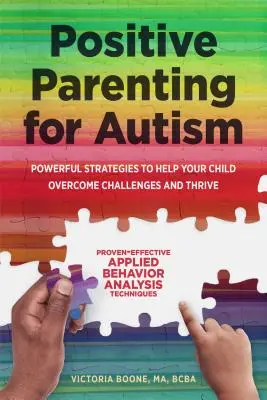 L'éducation positive des enfants autistes : Des stratégies puissantes pour aider votre enfant à surmonter les difficultés et à s'épanouir - Positive Parenting for Autism: Powerful Strategies to Help Your Child Overcome Challenges and Thrive