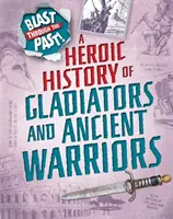 Une explosion dans le passé : Une histoire héroïque des gladiateurs et des guerriers antiques - Blast Through the Past: A Heroic History of Gladiators and Ancient Warriors