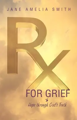 Rx For Grief : L'espoir à travers la vérité de Dieu - Rx For Grief: Hope Through God's Truth