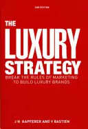 La stratégie du luxe : Briser les règles du marketing pour construire des marques de luxe - The Luxury Strategy: Break the Rules of Marketing to Build Luxury Brands