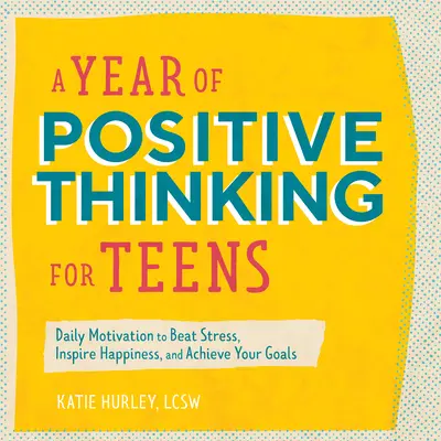 Une année de pensée positive pour les adolescents : Motivation quotidienne pour vaincre le stress, inspirer le bonheur et atteindre ses objectifs - A Year of Positive Thinking for Teens: Daily Motivation to Beat Stress, Inspire Happiness, and Achieve Your Goals