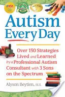 Autism Every Day : Plus de 150 stratégies vécues et apprises par une consultante professionnelle en autisme ayant trois fils sur le spectre. - Autism Every Day: Over 150 Strategies Lived and Learned by a Professional Autism Consultant with 3 Sons on the Spectrum