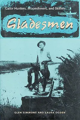 Les Gladesmen : Les chasseurs d'alligators, les buveurs d'alcool et les skiffers - Gladesmen: Gator Hunters, Moonshiners, and Skiffers