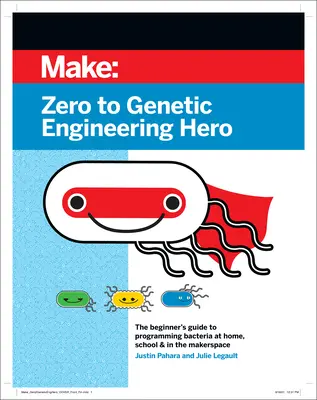 Du zéro au héros du génie génétique : le guide du débutant pour programmer des bactéries à la maison, à l'école et dans l'espace de bricolage - Zero to Genetic Engineering Hero: The Beginner's Guide to Programming Bacteria at Home, School & in the Makerspace