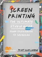 La sérigraphie - Le guide ultime de l'atelier, du carnet de croquis à la raclette - Screenprinting - The Ultimate Studio Guide from Sketchbook to Squeegee