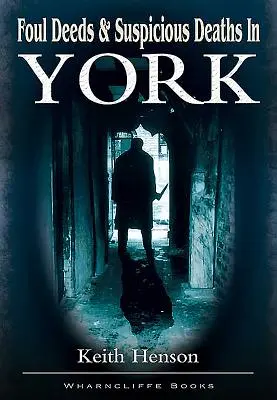 Foul Deeds and Suspicious Deaths in York (en anglais seulement) - Foul Deeds and Suspicious Deaths in York