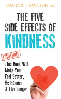 Les cinq effets secondaires de la gentillesse : Ce livre vous permettra de vous sentir mieux, d'être plus heureux et de vivre plus longtemps. - The Five Side Effects of Kindness: This Book Will Make You Feel Better, Be Happier & Live Longer