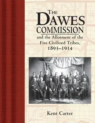La Commission Dawes : Et l'attribution des cinq tribus civilisées, 1893-1914 - The Dawes Commission: And the Allotment of the Five Civilized Tribes, 1893-1914
