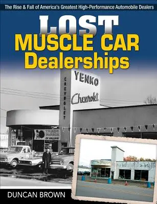 Lost Muscle Car Dealerships : L'ascension et la chute des plus grands concessionnaires américains de voitures à haute performance - Lost Muscle Car Dealerships: The Rise and Fall of America's Greatest High-Performance Dealers